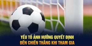 Yếu tố ảnh hưởng quyết định đến chiến thắng khi tham gia 