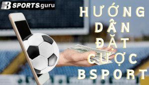 Hướng dẫn đặt cược cho kèo tỷ số tại Bsport