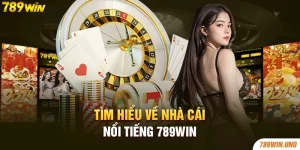 Tìm hiểu về nhà cái nổi tiếng 789win