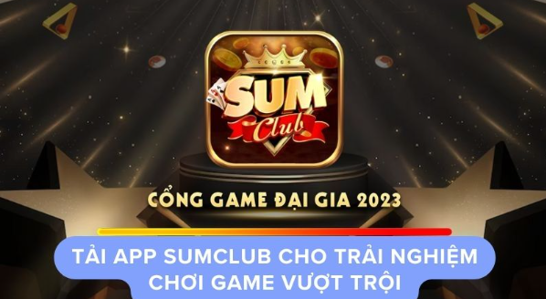 Tải app Sumclub cho trải nghiệm chơi game vượt trội