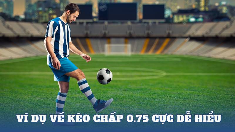 Bí kíp đặt cược kèo chấp 0.75 cực kỳ hay ho có thể bạn chưa biết
