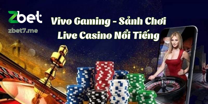 Vivo Gaming - Sảnh chơi live casino nổi tiếng
