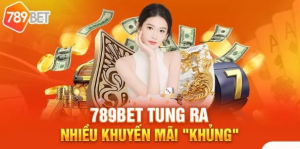 Bí kíp khai thác tối đa ưu đãi từ chương trình khuyến mãi 789bet