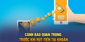 Cảnh báo quan trọng trước khi rút tiền tài khoản