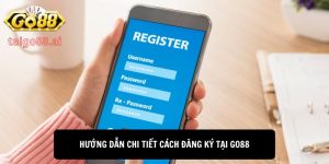 Hướng dẫn chi tiết cách đăng ký tại Go88
