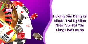 Hướng dẫn đăng ký Rik88 - Trải nghiệm niềm vui bất tận cùng live casino