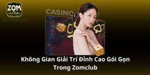 Không gian giải trí đỉnh cao gói gọn trong Zomclub
