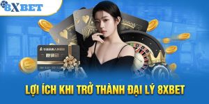 Những lợi ích khi trở thành đại lý 8xbet