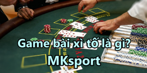 Game bài xì tố là gì sẽ được nhà cái MKsport giải thích cặn kẽ nhất