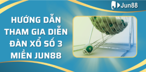 Hướng dẫn tham gia diễn đàn xổ số 3 miền Jun88