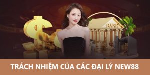 Trách nhiệm cần tuân thủ của các Đại Lý New88