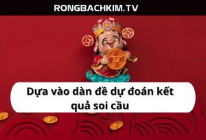 Dựa vào dàn đề dự đoán kết quả soi cầu