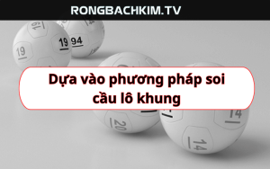 Dựa vào phương pháp soi cầu lô khung