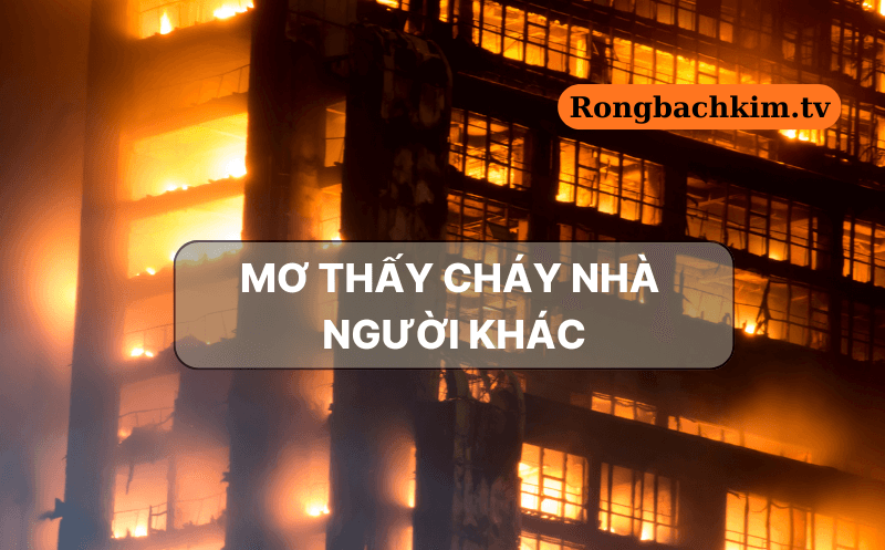 Mơ thấy cháy nhà người khác