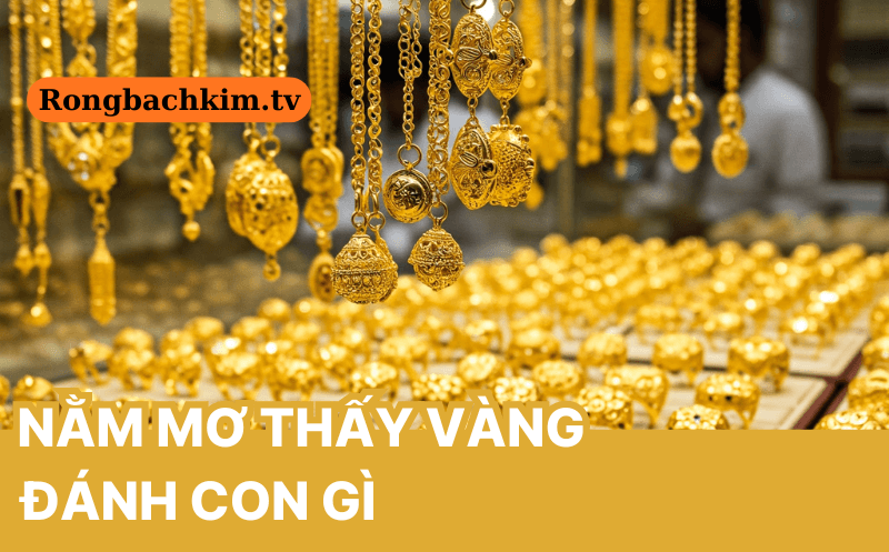 Nằm mơ thấy vàng đánh con gì