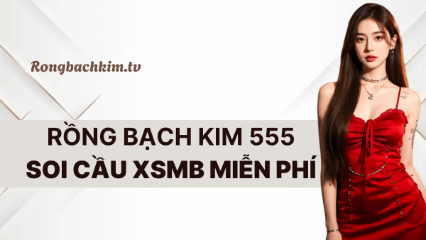 Rồng Bạch Kim 555 dự đoán lô đề VIP miễn phí