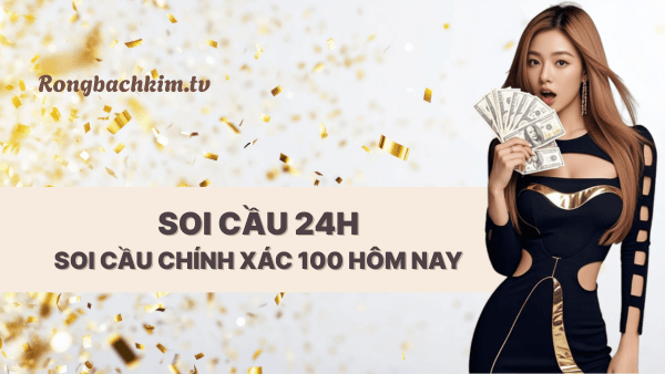 Soi cầu 24h hôm nay chuẩn xác