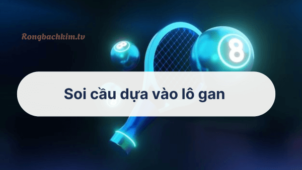 Soi cầu dựa vào lô gan