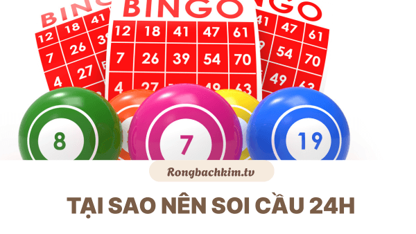Tai sao nên soi cầu 24h