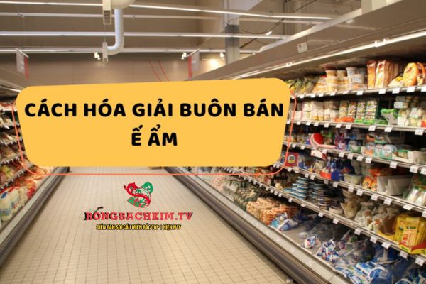cách hóa giải buôn bán ế ẩm