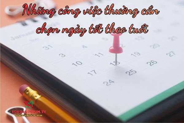 Một số công việc thường chọn ngày tốt theo tuổi