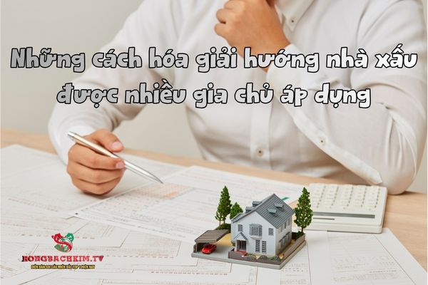 Đa dạng phương pháp hóa giải hướng nhà xấu cho gia chủ lựa chọn