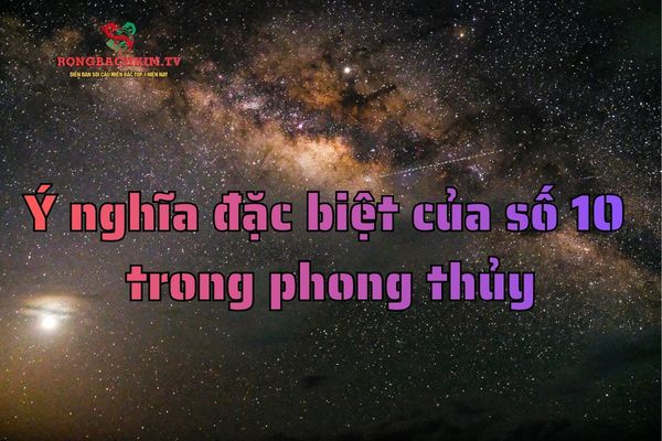 Ý nghĩa nổi bật nhất của số 10 là sự trọn vẹn 