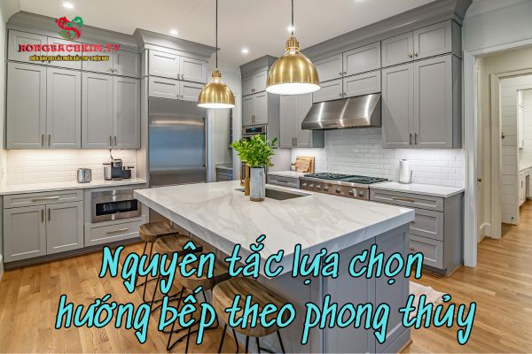 Những nguyên tắc cần nắm khi lựa chọn hướng bếp