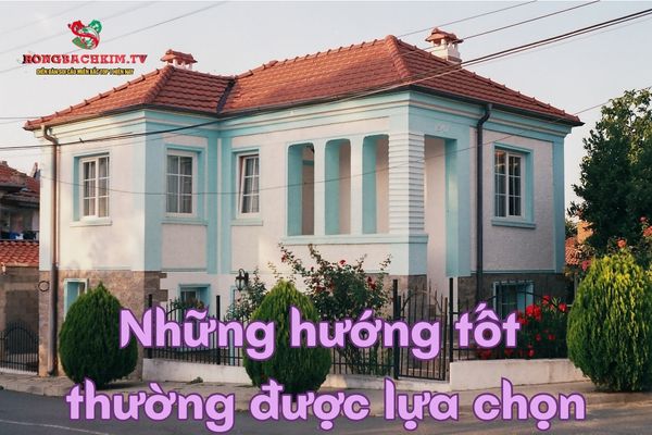 Những hướng nhà cho mang mạng thường được lựa chọn